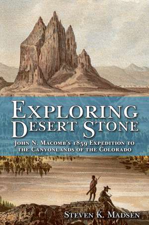 Exploring Desert Stone: John N. Macomb's 1859 Expedition to the Canyonlands of the Colorado de Steven K. Madsen