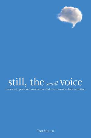 Still, the Small Voice: Narrative, Personal Revelation, and the Mormon Folk Tradition de Tom Mould