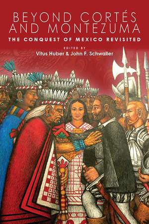 Beyond Cortés and Montezuma: The Conquest of Mexico Revisited de Vitus Huber