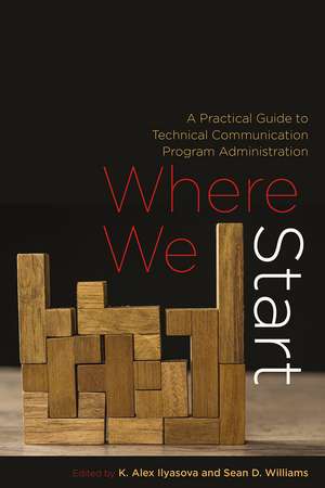 Where We Start: A Practical Guide to Technical Communication Program Administration de K. Alex Ilyasova