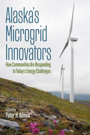 Alaska's Microgrid Innovators: How Communities Are Responding to Today's Energy Challenges de Peter Asmus