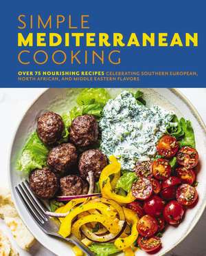 Simple Mediterranean Cooking: Over 100 Nourishing Recipes Celebrating Southern European, North African, and Middle Eastern Flavors de The Coastal Kitchen