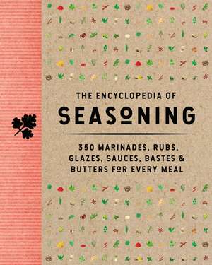 The Encyclopedia of Seasoning: 350 Marinades, Rubs, Glazes, Sauces, Bastes and Butters for Every Meal de The Coastal Kitchen