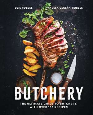 Butchery: The Ultimate Guide to Butchery and Over 100 Recipes de Luis Robles