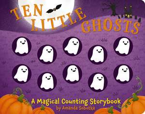 Ten Little Ghosts: A Magical Counting Storybook de Amanda Sobotka