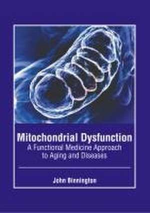 Mitochondrial Dysfunction: A Functional Medicine Approach to Aging and Diseases de John Binnington