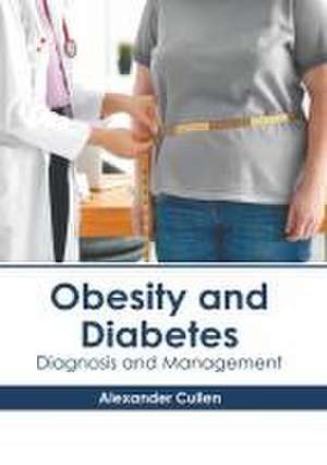 Obesity and Diabetes: Diagnosis and Management de Alexander Cullen