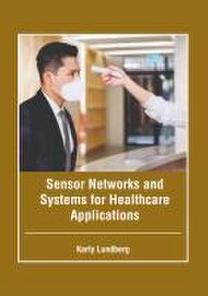 Sensor Networks and Systems for Healthcare Applications de Karly Lundberg