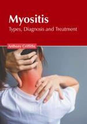 Myositis: Types, Diagnosis and Treatment de Anthony Griffiths