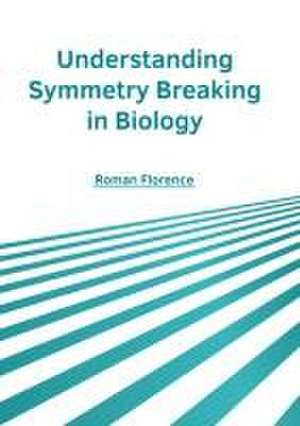 Understanding Symmetry Breaking in Biology de Roman Florence