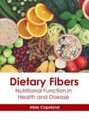 Dietary Fibers: Nutritional Function in Health and Disease de Albie Copeland