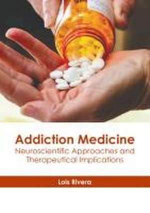 Addiction Medicine: Neuroscientific Approaches and Therapeutical Implications de Lois Rivera