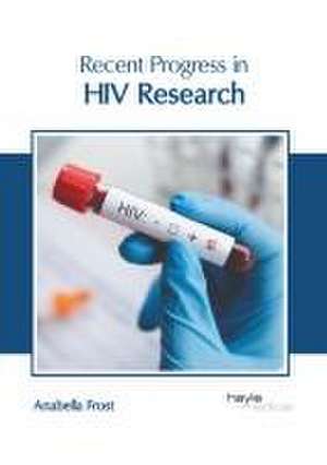 Recent Progress in HIV Research de Anabella Frost