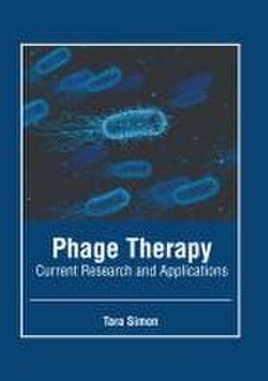 Phage Therapy: Current Research and Applications de Tara Simon