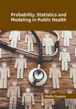 Probability, Statistics and Modeling in Public Health de Phillis Cousins