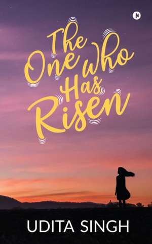 The One Who Has Risen de Udita Singh