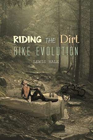 Riding the Dirt Bike Evolution de Lewis Hale