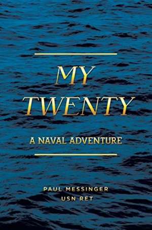 My Twenty: A Naval Adventure de Paul Messinger Usn Ret