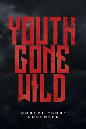 Youth Gone Wild de Robert "Bob" Sorensen