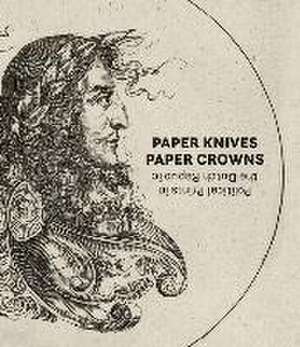 Paper Knives, Paper Crowns: Political Prints in the Dutch Republic de Maureen Warren