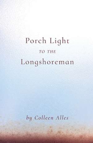 Porch Light to the Longshoreman de Colleen Alles