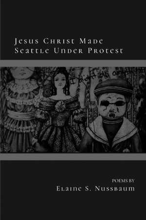 Jesus Christ Made Seattle Under Protest de Elaine S. Nussbaum