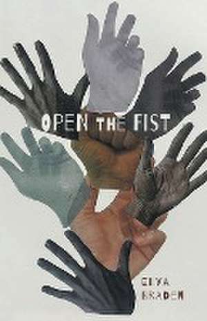 Open The Fist de Elya Braden