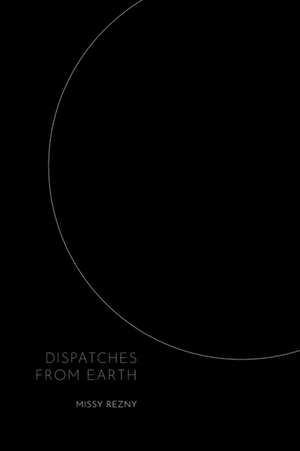 Dispatches From Earth de Missy Rezny