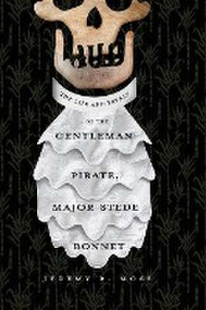 The Life and Tryals of the Gentleman Pirate, Major Stede Bonnet de Jeremy R. Moss