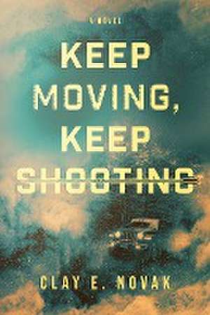 Keep Moving, Keep Shooting de Clay E. Novak