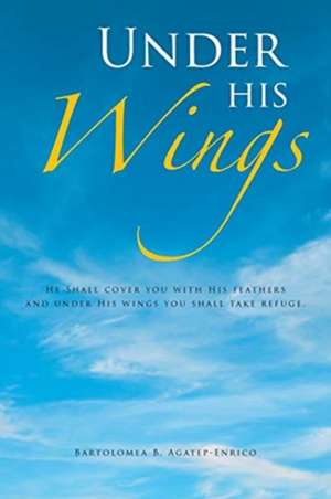 Under His Wings de Bartolomea B. Agatep-Enrico