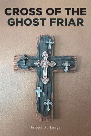 Cross of the Ghost Friar de Joseph R. Lange