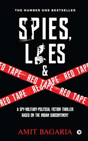 Spies, Lies & Red Tape: A Spy-Military-Political Fiction Thriller based on the Indian Subcontinent de Amit Bagaria