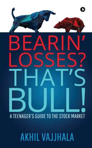 Bearin' Losses? That's Bull!: A Teenager's Guide to the Stock Market de Akhil Vajjhala