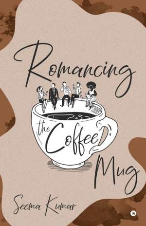 Romancing the Coffee Mug de Seema Kumar