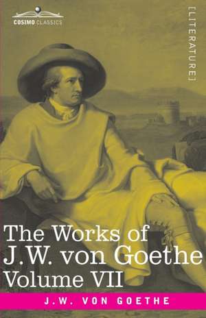 The Works of J.W. von Goethe, Vol. VII (in 14 volumes) de Johann Wolfgang von Goethe