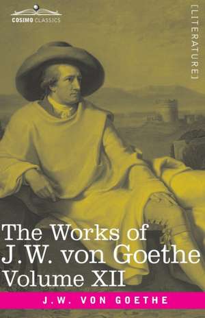 The Works of J.W. von Goethe, Vol. XII (in 14 volumes) de Johann Wolfgang von Goethe