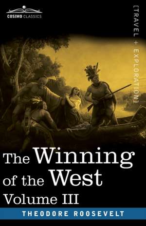 The Winning of the West, Vol. III (in four volumes) de Theodore Roosevelt