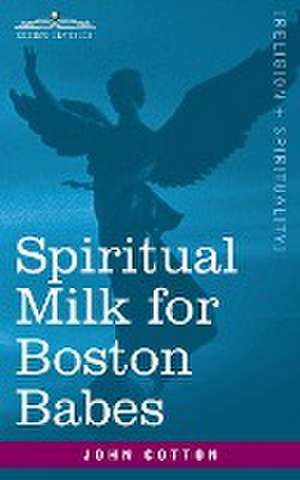 Spiritual Milk for Boston Babes de John Cotton