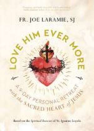 Love Him Ever More de Fr Joe Laramie Sj