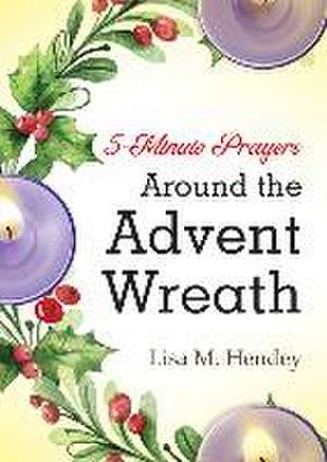 5-Minute Prayers Around the Advent Wreath de Lisa M Hendey