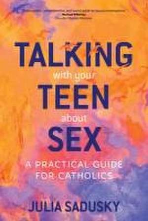 Talking with Your Teen about Sex de Julia Sadusky