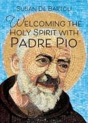 Welcoming the Holy Spirit with Padre Pio de Susan de Bartoli