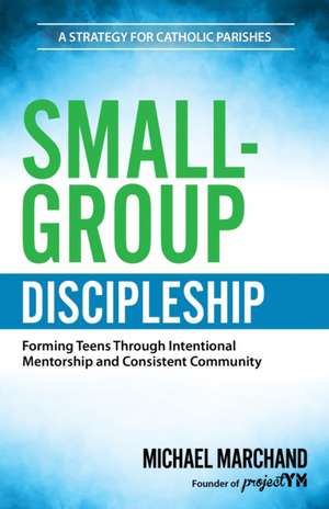Small-Group Discipleship de Michael Marchand