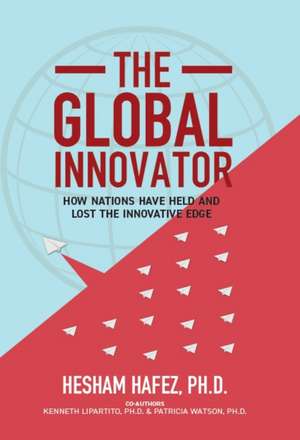 The Global Innovator: How Nations Have Held and Lost the Innovative Edge de Hesham Hafez