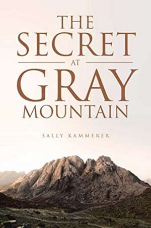 The Secret at Gray Mountain de Sally Kammerer