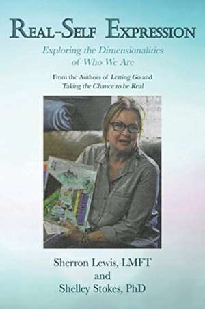 Real-Self Expression Exploring the Dimensionalities of Who We Are From the Authors of Letting Go and Taking the Chance to be Real de Sherron Lewis