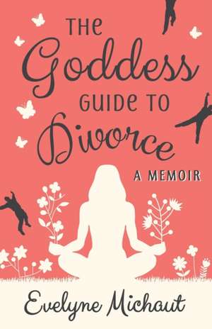 The Goddess Guide to Divorce de Evelyne Michaut