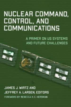 Nuclear Command, Control, and Communications de James J. Wirtz