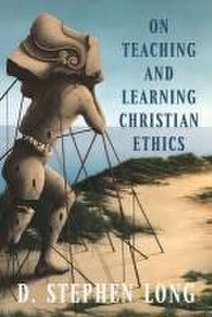 On Teaching and Learning Christian Ethics de D. Stephen Long